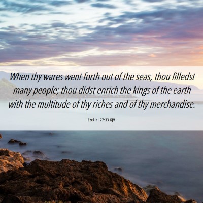 Picture 06 - Ezekiel 27:33 KJV - When thy wares went forth out of the seas, thou - Bible Verse Picture