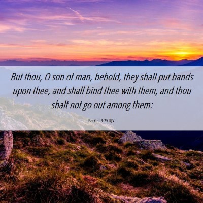 Picture 06 - Ezekiel 3:25 KJV - But thou, O son of man, behold, they shall put - Bible Verse Picture