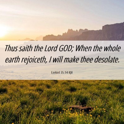 Picture 06 - Ezekiel 35:14 KJV - Thus saith the Lord GOD; When the whole earth - Bible Verse Picture
