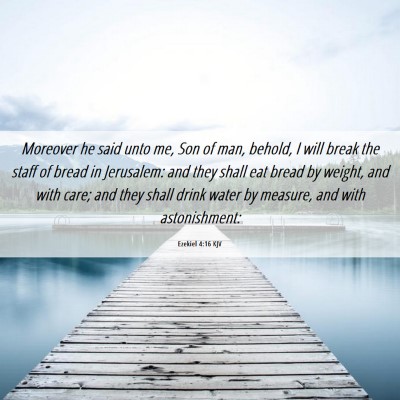 Picture 06 - Ezekiel 4:16 KJV - Moreover he said unto me, Son of man, behold, I - Bible Verse Picture