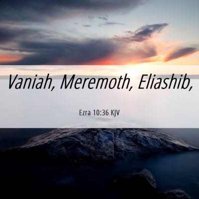 Picture 06 - Ezra 10:36 KJV - Vaniah, Meremoth, - Bible Verse Picture