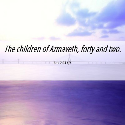 Picture 06 - Ezra 2:24 KJV - The children of Azmaveth, forty and - Bible Verse Picture