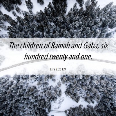 Picture 06 - Ezra 2:26 KJV - The children of Ramah and Gaba, six hundred - Bible Verse Picture
