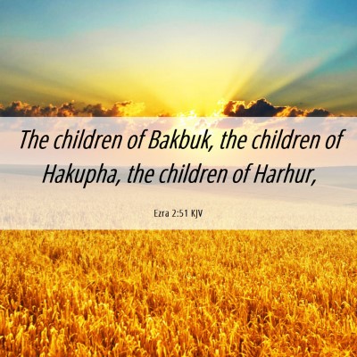 Picture 06 - Ezra 2:51 KJV - The children of Bakbuk, the children of Hakupha, - Bible Verse Picture