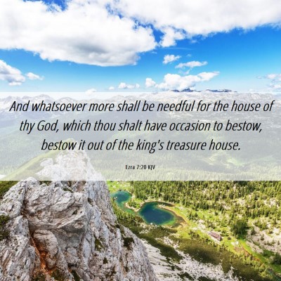 Picture 06 - Ezra 7:20 KJV - And whatsoever more shall be needful for the - Bible Verse Picture