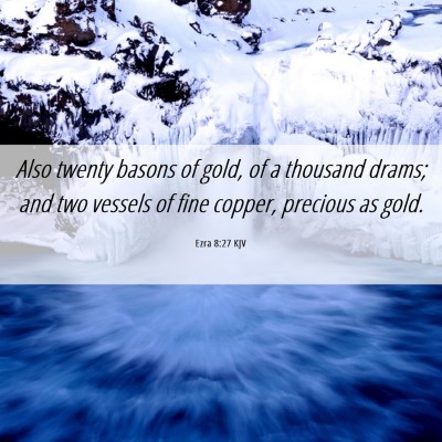 Picture 06 - Ezra 8:27 KJV - Also twenty basons of gold, of a thousand drams; - Bible Verse Picture