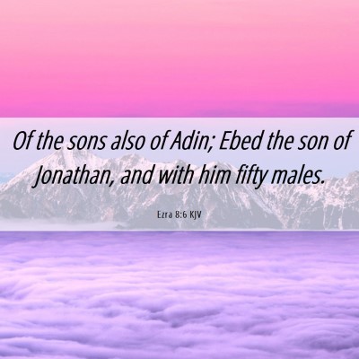 Picture 06 - Ezra 8:6 KJV - Of the sons also of Adin; Ebed the son of - Bible Verse Picture