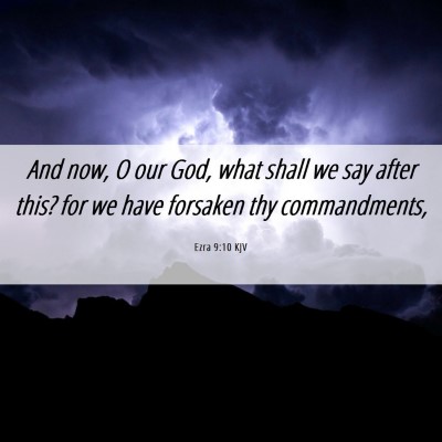 Picture 06 - Ezra 9:10 KJV - And now, O our God, what shall we say after this? - Bible Verse Picture