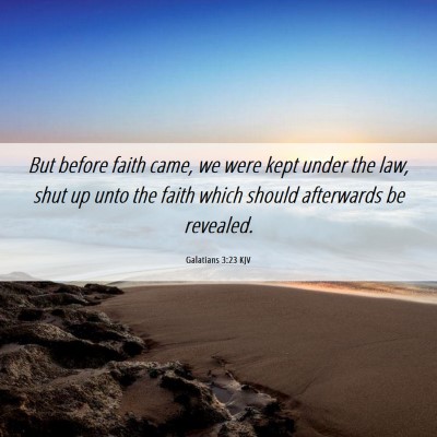 Picture 06 - Galatians 3:23 KJV - But before faith came, we were kept under the - Bible Verse Picture