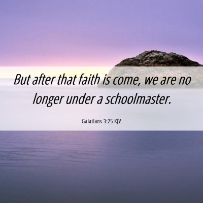 Picture 06 - Galatians 3:25 KJV - But after that faith is come, we are no longer - Bible Verse Picture