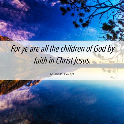 Picture 06 - Galatians 3:26 KJV - For ye are all the children of God by faith in - Bible Verse Picture