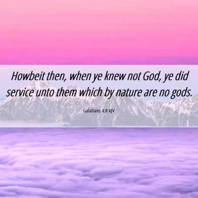 Picture 06 - Galatians 4:8 KJV - Howbeit then, when ye knew not God, ye did - Bible Verse Picture
