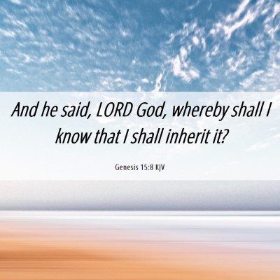 Picture 06 - Genesis 15:8 KJV - And he said, LORD God, whereby shall I know that - Bible Verse Picture