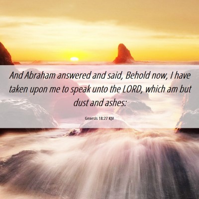 Picture 06 - Genesis 18:27 KJV - And Abraham answered and said, Behold now, I have - Bible Verse Picture