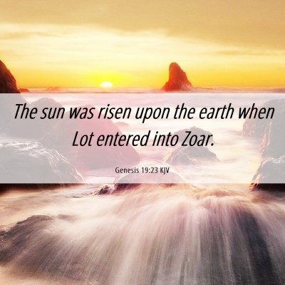 Picture 06 - Genesis 19:23 KJV - The sun was risen upon the earth when Lot entered - Bible Verse Picture