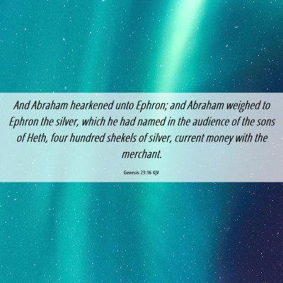 Picture 06 - Genesis 23:16 KJV - And Abraham hearkened unto Ephron; and Abraham - Bible Verse Picture