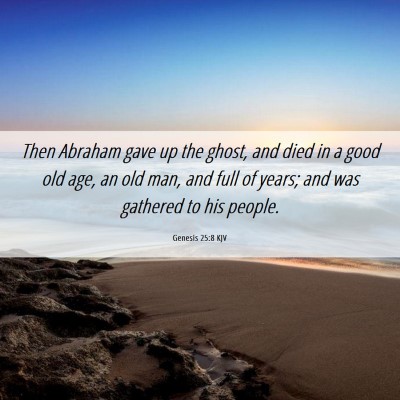 Picture 06 - Genesis 25:8 KJV - Then Abraham gave up the ghost, and died in a - Bible Verse Picture