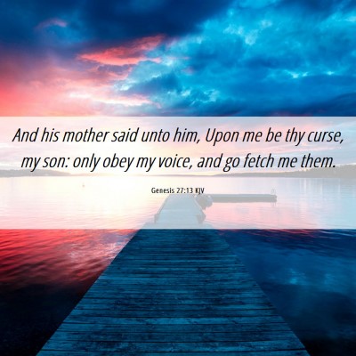 Picture 06 - Genesis 27:13 KJV - And his mother said unto him, Upon me be thy - Bible Verse Picture