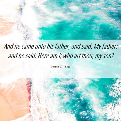 Picture 06 - Genesis 27:18 KJV - And he came unto his father, and said, My father: - Bible Verse Picture