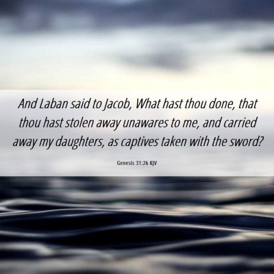 Picture 06 - Genesis 31:26 KJV - And Laban said to Jacob, What hast thou done, - Bible Verse Picture