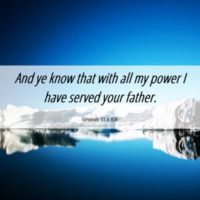 Picture 06 - Genesis 31:6 KJV - And ye know that with all my power I have served - Bible Verse Picture