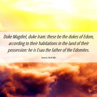 Picture 06 - Genesis 36:43 KJV - Duke Magdiel, duke Iram: these be the dukes of - Bible Verse Picture