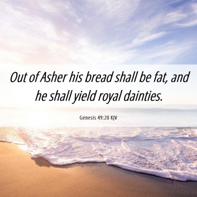 Picture 06 - Genesis 49:20 KJV - Out of Asher his bread shall be fat, and he shall - Bible Verse Picture
