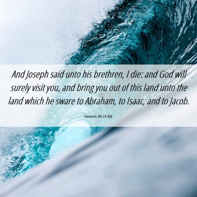Picture 06 - Genesis 50:24 KJV - And Joseph said unto his brethren, I die: and God - Bible Verse Picture