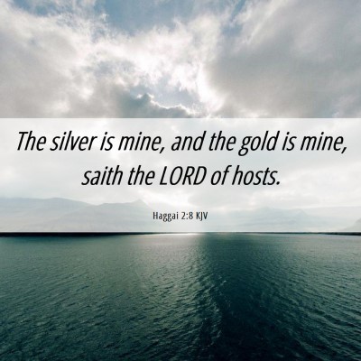 Picture 06 - Haggai 2:8 KJV - The silver is mine, and the gold is mine, saith - Bible Verse Picture