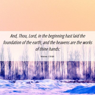 Picture 06 - Hebrews 1:10 KJV - And, Thou, Lord, in the beginning hast laid the - Bible Verse Picture