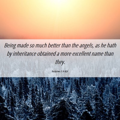 Picture 06 - Hebrews 1:4 KJV - Being made so much better than the angels, as he - Bible Verse Picture