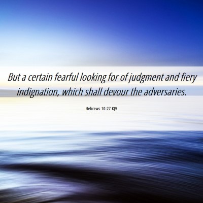 Picture 06 - Hebrews 10:27 KJV - But a certain fearful looking for of judgment and - Bible Verse Picture