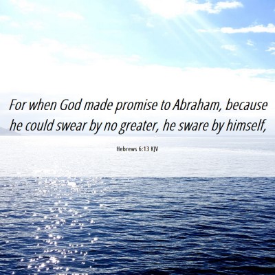 Picture 06 - Hebrews 6:13 KJV - For when God made promise to Abraham, because he - Bible Verse Picture