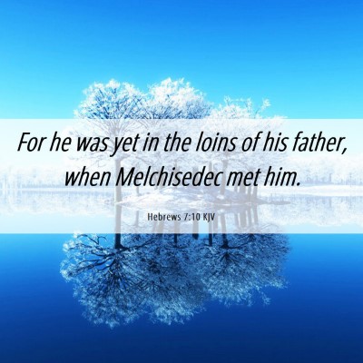 Picture 06 - Hebrews 7:10 KJV - For he was yet in the loins of his father, when - Bible Verse Picture