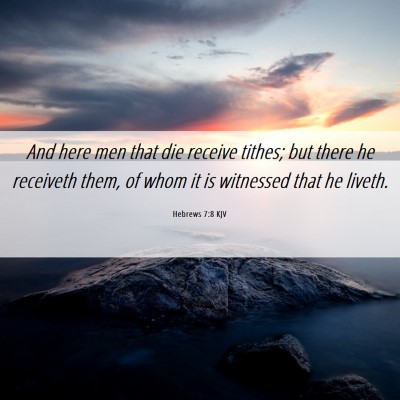 Picture 06 - Hebrews 7:8 KJV - And here men that die receive tithes; but there - Bible Verse Picture