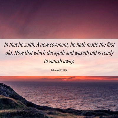 Picture 06 - Hebrews 8:13 KJV - In that he saith, A new covenant, he hath made - Bible Verse Picture