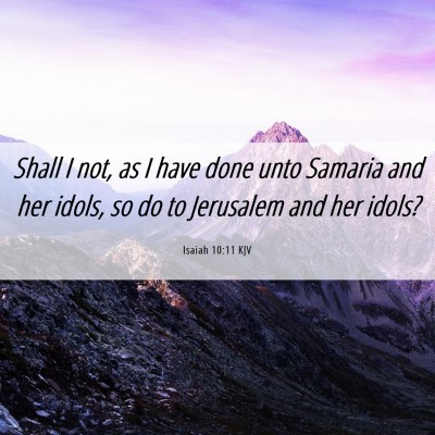 Picture 06 - Isaiah 10:11 KJV - Shall I not, as I have done unto Samaria and her - Bible Verse Picture