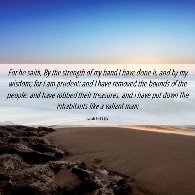 Picture 06 - Isaiah 10:13 KJV - For he saith, By the strength of my hand I have - Bible Verse Picture