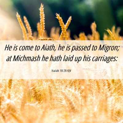 Picture 06 - Isaiah 10:28 KJV - He is come to Aiath, he is passed to Migron; at - Bible Verse Picture
