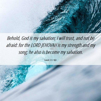 Picture 06 - Isaiah 12:2 KJV - Behold, God is my salvation; I will trust, and - Bible Verse Picture