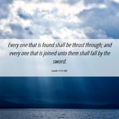 Picture 06 - Isaiah 13:15 KJV - Every one that is found shall be thrust through; - Bible Verse Picture