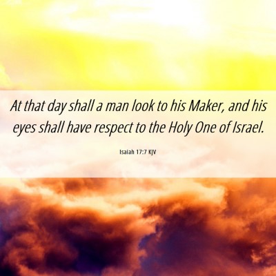 Picture 06 - Isaiah 17:7 KJV - At that day shall a man look to his Maker, and - Bible Verse Picture