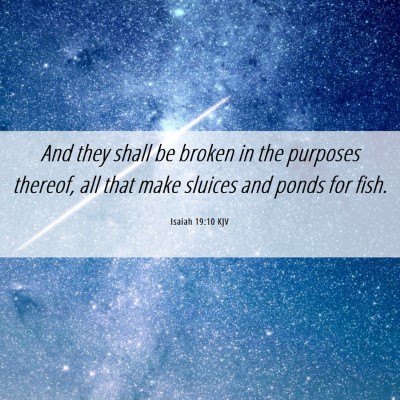 Picture 06 - Isaiah 19:10 KJV - And they shall be broken in the purposes thereof, - Bible Verse Picture