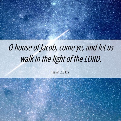Picture 06 - Isaiah 2:5 KJV - O house of Jacob, come ye, and let us walk in the - Bible Verse Picture