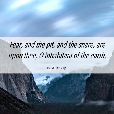 Picture 06 - Isaiah 24:17 KJV - Fear, and the pit, and the snare, are upon thee, - Bible Verse Picture