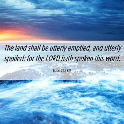 Picture 06 - Isaiah 24:3 KJV - The land shall be utterly emptied, and utterly - Bible Verse Picture
