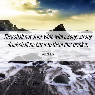 Picture 06 - Isaiah 24:9 KJV - They shall not drink wine with a song; strong - Bible Verse Picture