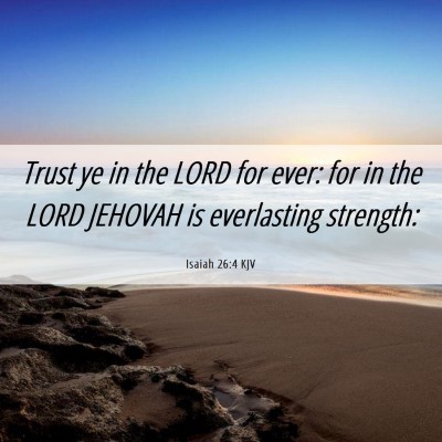 Picture 06 - Isaiah 26:4 KJV - Trust ye in the LORD for ever: for in the LORD - Bible Verse Picture