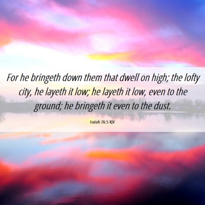 Picture 06 - Isaiah 26:5 KJV - For he bringeth down them that dwell on high; the - Bible Verse Picture