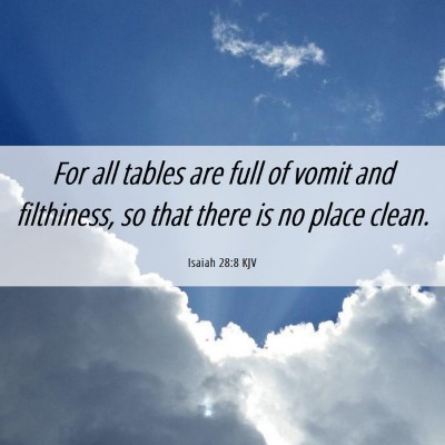 Picture 06 - Isaiah 28:8 KJV - For all tables are full of vomit and filthiness, - Bible Verse Picture